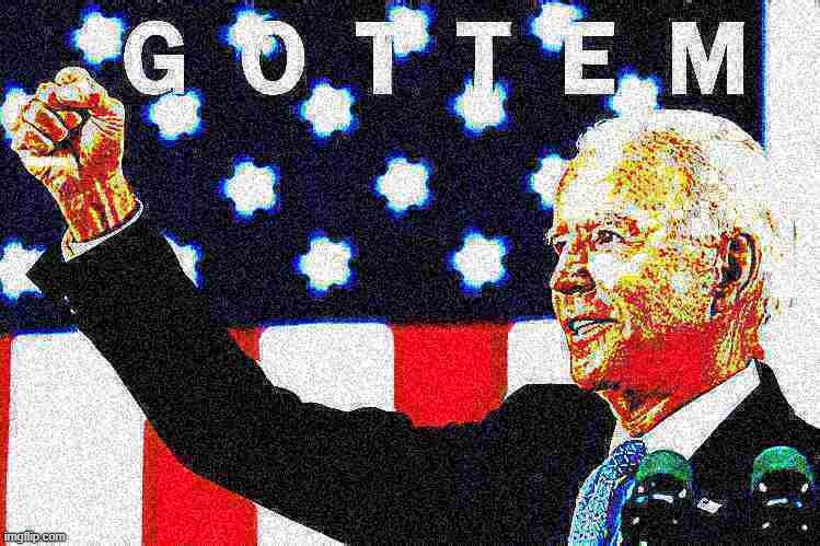 Joe Biden Gottem 2 deep-fried 2 | image tagged in joe biden gottem 2 deep-fried 2 | made w/ Imgflip meme maker