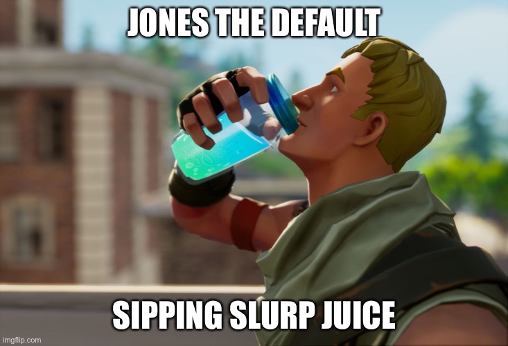I meant to spell jonesy | JONES THE DEFAULT; SIPPING SLURP JUICE | image tagged in fortnite the frog | made w/ Imgflip meme maker