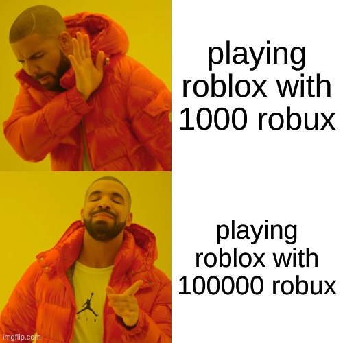 Drake Hotline Bling Meme | playing roblox with 1000 robux playing roblox with 100000 robux | image tagged in memes,drake hotline bling | made w/ Imgflip meme maker