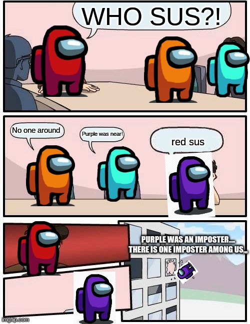 Boardroom Meeting Suggestion Meme | WHO SUS?! No one around; Purple was near! red sus; PURPLE WAS AN IMPOSTER.... THERE IS ONE IMPOSTER AMONG US,,, | image tagged in memes,boardroom meeting suggestion | made w/ Imgflip meme maker