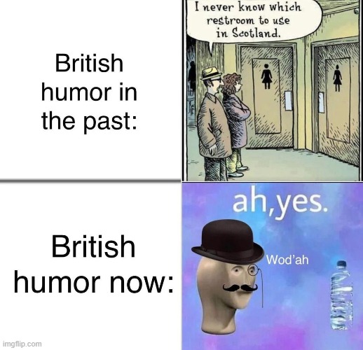 British humor then & now | image tagged in british humor then now,repost,memes about memes,memes about memeing,humor,reposts are awesome | made w/ Imgflip meme maker