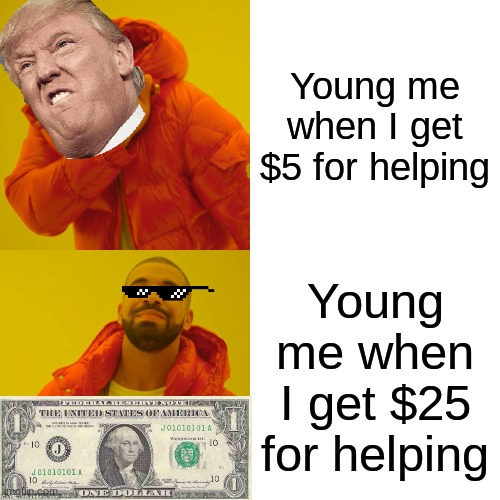 Rich Life | Young me when I get $5 for helping; Young me when I get $25 for helping | image tagged in memes,drake hotline bling,money,funny | made w/ Imgflip meme maker