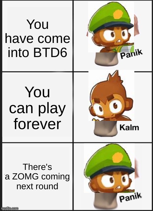 Panik Kalm Panik | You have come into BTD6; You can play forever; There's a ZOMG coming next round | image tagged in memes,panik kalm panik | made w/ Imgflip meme maker