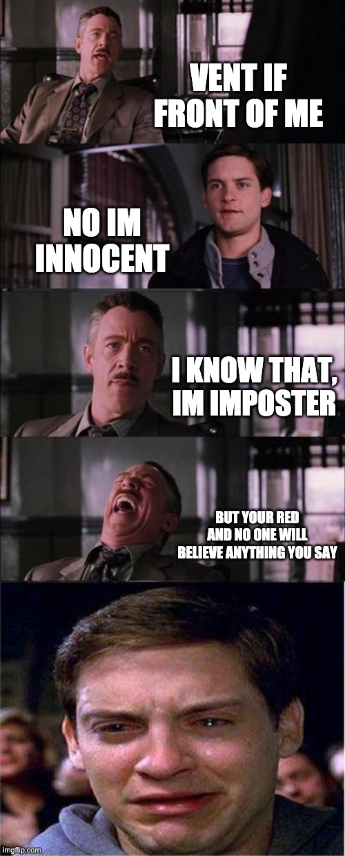 Peter Parker Cry Meme | VENT IF FRONT OF ME; NO IM INNOCENT; I KNOW THAT, IM IMPOSTER; BUT YOUR RED AND NO ONE WILL BELIEVE ANYTHING YOU SAY | image tagged in memes,peter parker cry | made w/ Imgflip meme maker