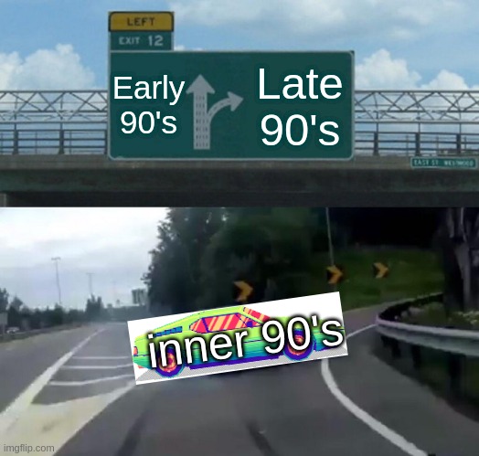 Inner 90's (What the heck) | Early 90's; Late 90's; inner 90's | image tagged in memes,memes overload,1990s,90s,90s kids | made w/ Imgflip meme maker