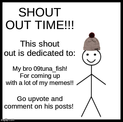 First ever SHOUT OUT | SHOUT OUT TIME!!! This shout out is dedicated to:; My bro 09tuna_fish! For coming up with a lot of my memes!! Go upvote and comment on his posts! | image tagged in memes,little brother | made w/ Imgflip meme maker