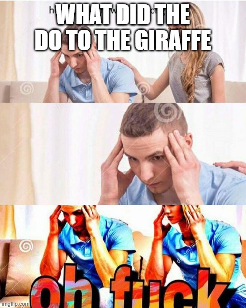 honey, tell me what's wrong | WHAT DID THE DO TO THE GIRAFFE | image tagged in honey tell me what's wrong | made w/ Imgflip meme maker