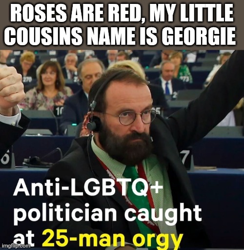 ROSES ARE RED, MY LITTLE COUSINS NAME IS GEORGIE | image tagged in funny memes | made w/ Imgflip meme maker