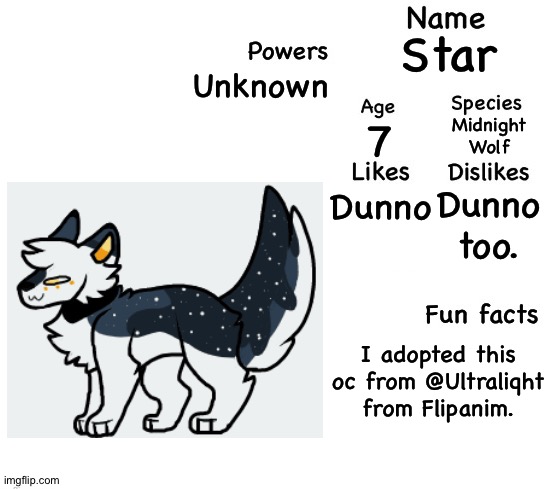 New oc. | Star; Unknown; Midnight
Wolf; 7; Dunno too. Dunno; I adopted this oc from @Ultraliqht from Flipanim. | made w/ Imgflip meme maker