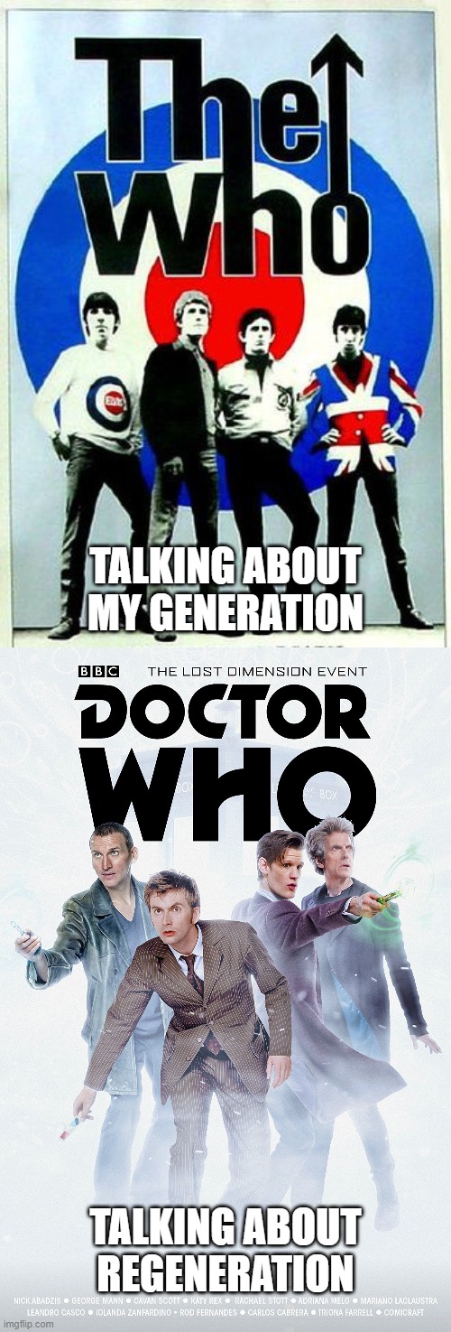 Doctor Who Regeneration | TALKING ABOUT MY GENERATION; TALKING ABOUT REGENERATION | image tagged in the who/doctor who | made w/ Imgflip meme maker