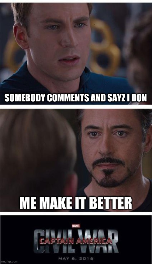 Marvel Civil War 1 | SOMEBODY COMMENTS AND SAYZ I DON; ME MAKE IT BETTER | image tagged in memes,marvel civil war 1 | made w/ Imgflip meme maker