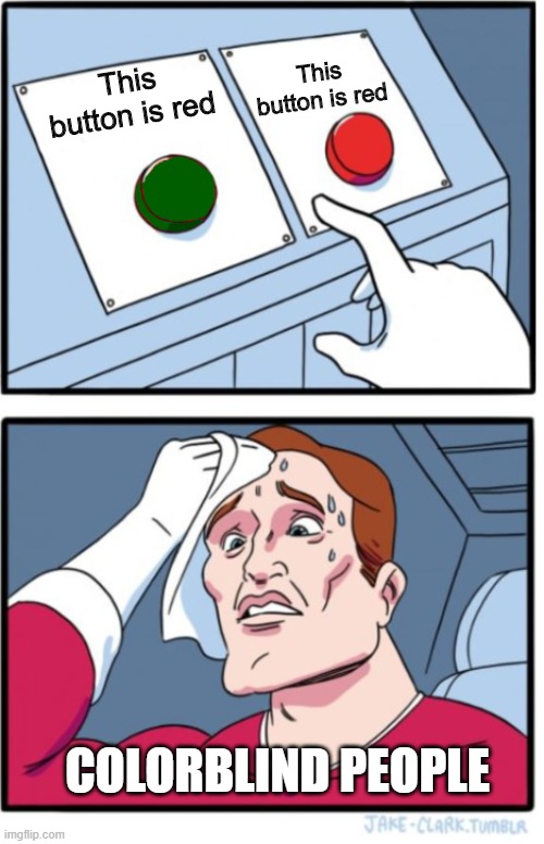 The Struggle | This button is red; This button is red; COLORBLIND PEOPLE | image tagged in memes | made w/ Imgflip meme maker