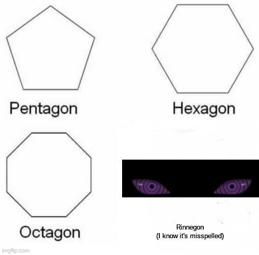 Pentagon Hexagon Octagon | Rinnegon
(I know it's misspelled) | image tagged in memes,pentagon hexagon octagon | made w/ Imgflip meme maker