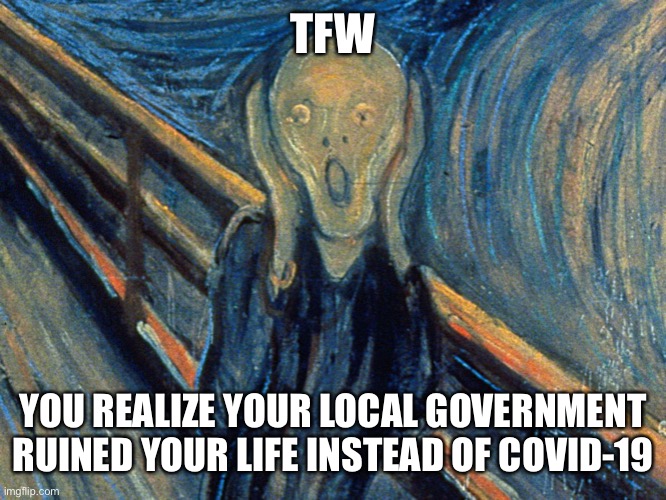 It’s all clear to me now | TFW; YOU REALIZE YOUR LOCAL GOVERNMENT RUINED YOUR LIFE INSTEAD OF COVID-19 | image tagged in covid-19,coronavirus,government,government corruption,memes,that face you make when | made w/ Imgflip meme maker