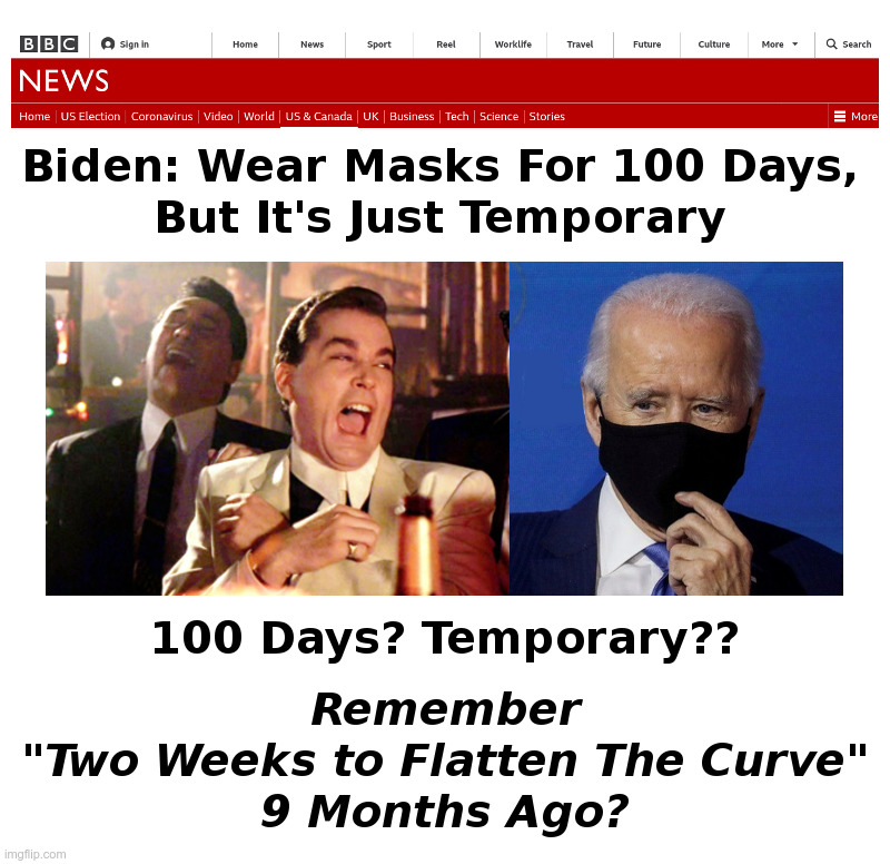 Biden: Wear Masks For 100 Days, But It's Just Temporary | image tagged in joe biden,democrats,face mask,coronavirus,lockdown,forever | made w/ Imgflip meme maker