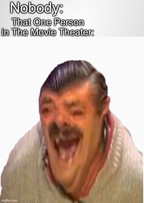 Always | Nobody:; That One Person in The Movie Theater: | image tagged in laughing spanish guy,funny memes,memes,funny | made w/ Imgflip meme maker