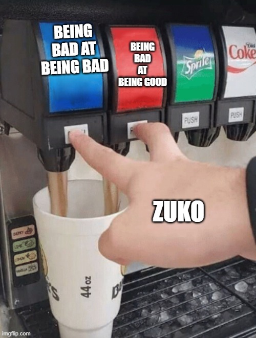 Pushing two soda buttons | BEING BAD AT BEING BAD; BEING BAD AT BEING GOOD; ZUKO | image tagged in pushing two soda buttons | made w/ Imgflip meme maker