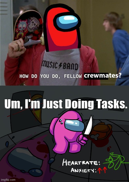 How Do you do, fellow crewmates? | Um, I'm Just Doing Tasks. | image tagged in how do you do fellow crewmates,fun,among us | made w/ Imgflip meme maker