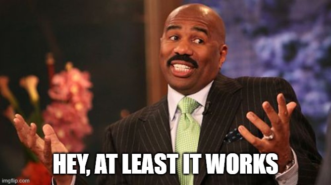 HEY, AT LEAST IT WORKS | image tagged in memes,steve harvey | made w/ Imgflip meme maker