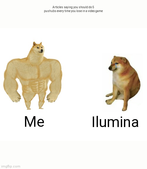Buff Doge vs. Cheems | Articles saying you should do 5 pushubs every time you lose in a video game; Me; Ilumina | image tagged in memes,buff doge vs cheems | made w/ Imgflip meme maker