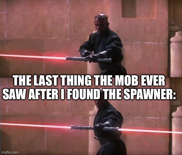 Darth Maul Double Sided Lightsaber | THE LAST THING THE MOB EVER SAW AFTER I FOUND THE SPAWNER: | image tagged in darth maul double sided lightsaber | made w/ Imgflip meme maker