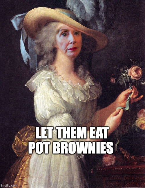 Marie Pelosi | LET THEM EAT POT BROWNIES | image tagged in nancy pelosi wtf | made w/ Imgflip meme maker