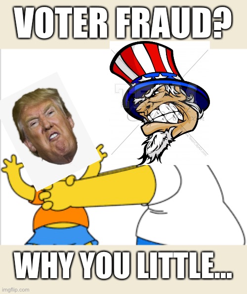 Uncle Sam Yankee Doodle justice | VOTER FRAUD? WHY YOU LITTLE... | image tagged in donald trump,voter fraud,election 2020,liar,joe biden,winner | made w/ Imgflip meme maker