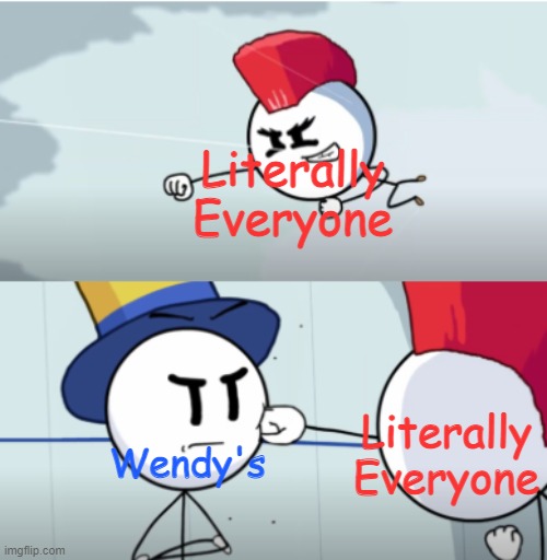 Literally Everyone; Literally Everyone; Wendy's | image tagged in fusion henry stickmin,wendy's | made w/ Imgflip meme maker