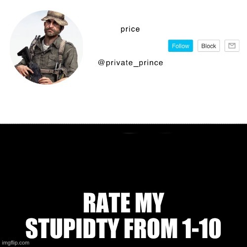 im ready | RATE MY STUPIDITY FROM 1-10 | image tagged in price s announcement template | made w/ Imgflip meme maker