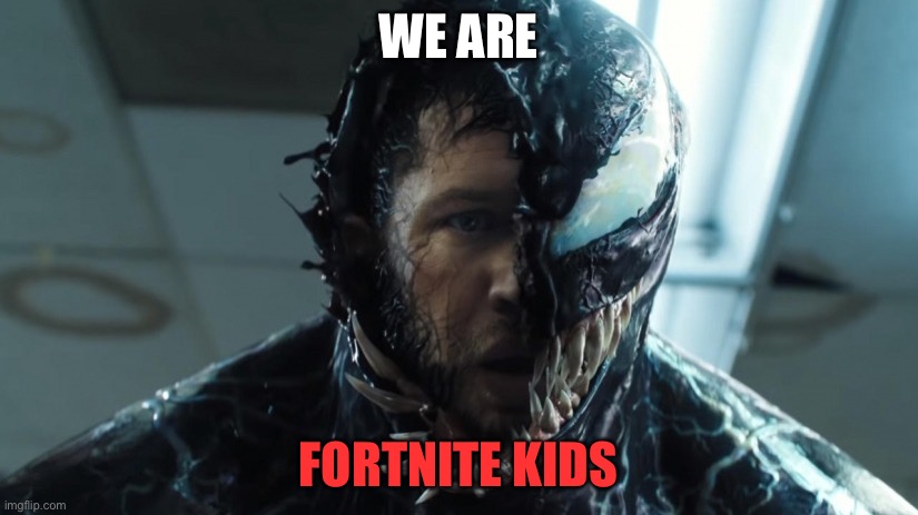we are venom | WE ARE; FORTNITE KIDS | image tagged in we are venom | made w/ Imgflip meme maker