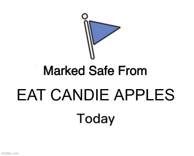 EAT CANDIE APPLES | image tagged in memes,marked safe from | made w/ Imgflip meme maker