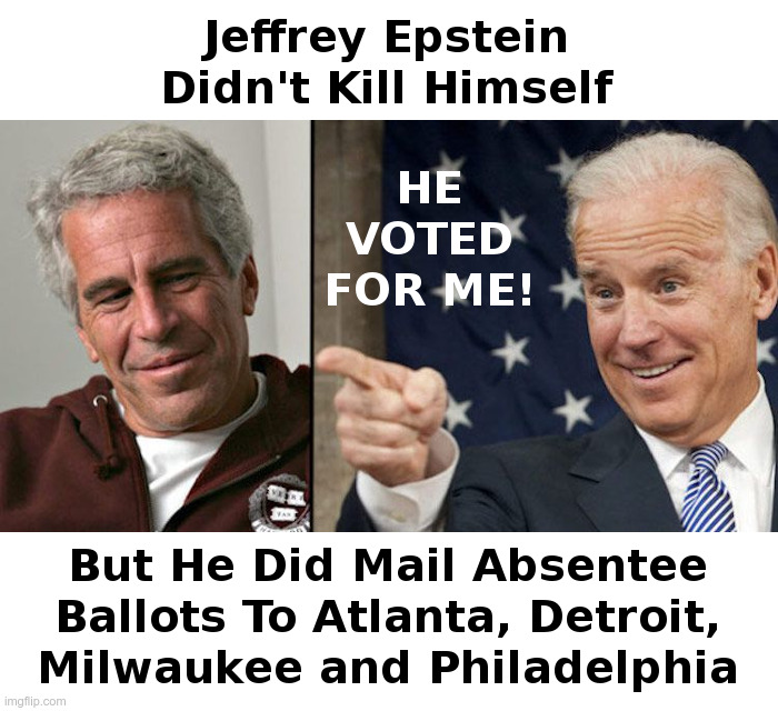 Jeffrey Epstein Didn't Kill Himself, But... | image tagged in jeffrey epstein,joe biden,democrats,voter fraud,georgia,suitcase | made w/ Imgflip meme maker