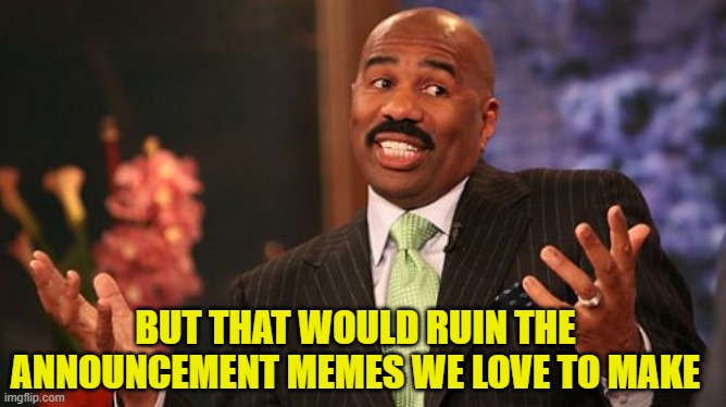 Steve Harvey Meme | BUT THAT WOULD RUIN THE ANNOUNCEMENT MEMES WE LOVE TO MAKE | image tagged in memes,steve harvey | made w/ Imgflip meme maker