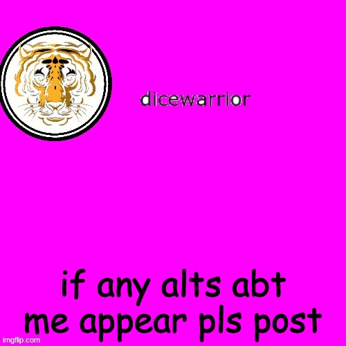 dice's annnouncment | if any alts abt me appear pls post | image tagged in dice's annnouncment | made w/ Imgflip meme maker