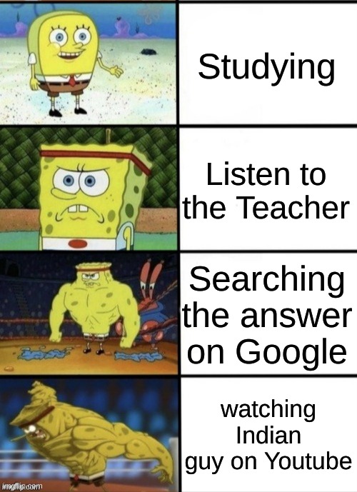 SpongeBob Strength |  Studying; Listen to the Teacher; Searching the answer on Google; watching Indian guy on Youtube | image tagged in spongebob,teacher,school,zoom,class,youtube | made w/ Imgflip meme maker