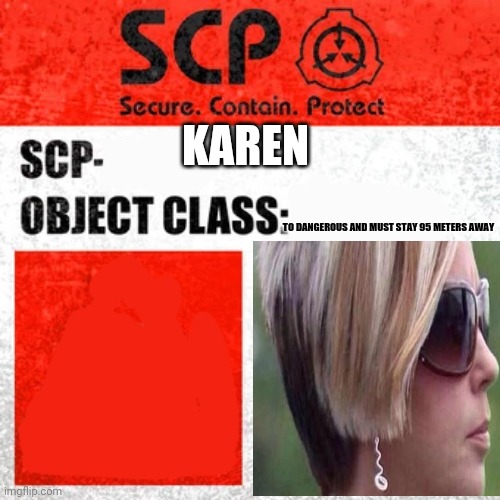 Meme | KAREN; TO DANGEROUS AND MUST STAY 95 METERS AWAY | image tagged in scp,scp label template keter,memes,funny | made w/ Imgflip meme maker