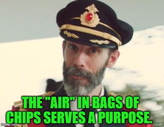 But you know. Whining about it is good too. Carry on! | THE "AIR" IN BAGS OF CHIPS SERVES A PURPOSE. | image tagged in captain obvious,nixieknox | made w/ Imgflip meme maker