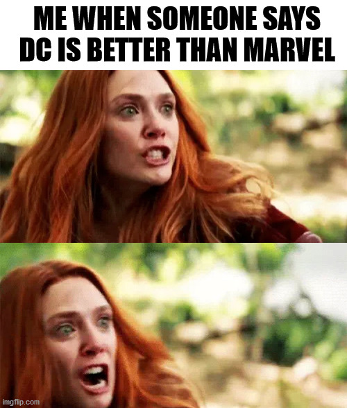 must destroy | ME WHEN SOMEONE SAYS DC IS BETTER THAN MARVEL | image tagged in marvel,funny,infinity war,wanda,dc comics | made w/ Imgflip meme maker