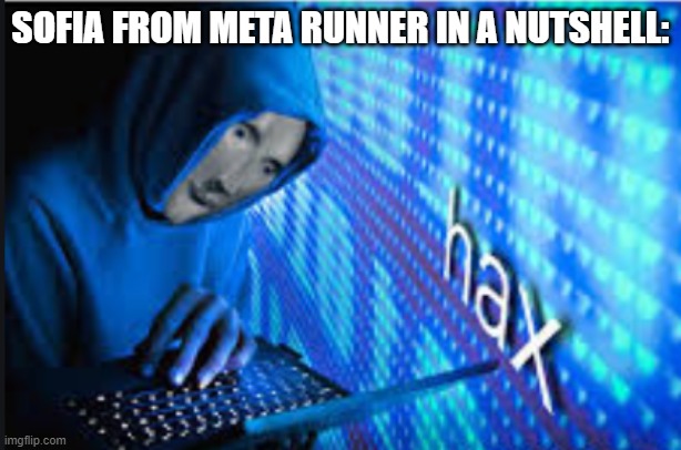 Hax | SOFIA FROM META RUNNER IN A NUTSHELL: | image tagged in hax | made w/ Imgflip meme maker