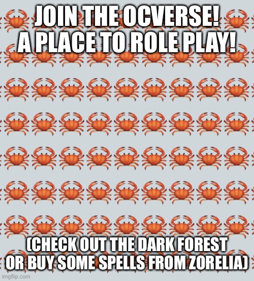 Please | JOIN THE OCVERSE! A PLACE TO ROLE PLAY! (CHECK OUT THE DARK FOREST OR BUY SOME SPELLS FROM ZORELIA) | image tagged in crab background | made w/ Imgflip meme maker
