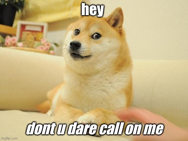 *me in class lmao* | hey; dont u dare call on me | image tagged in memes,doge 2 | made w/ Imgflip meme maker