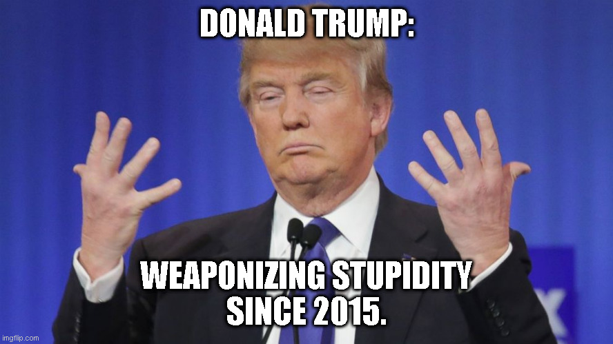 Trump & his army of mindless followers. | DONALD TRUMP:; WEAPONIZING STUPIDITY
SINCE 2015. | image tagged in trump supporters,magats | made w/ Imgflip meme maker