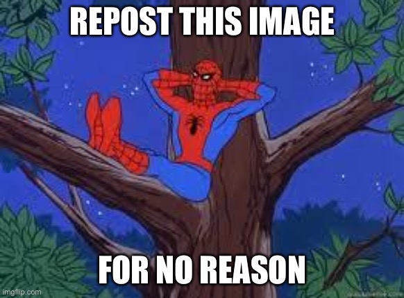 spiderman tree | REPOST THIS IMAGE; FOR NO REASON | image tagged in spiderman tree | made w/ Imgflip meme maker