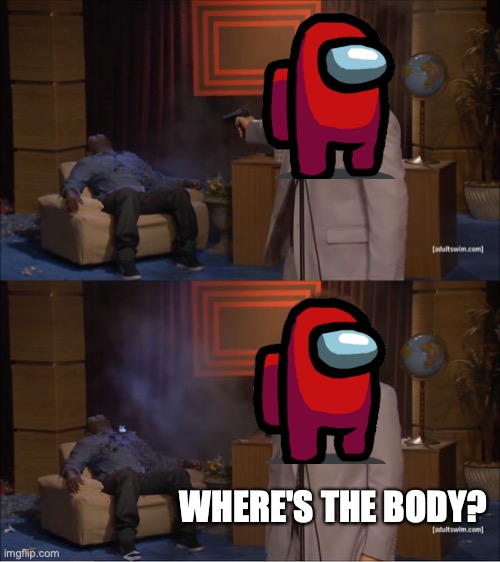 Who Killed Hannibal Meme | WHERE'S THE BODY? | image tagged in memes,who killed hannibal | made w/ Imgflip meme maker