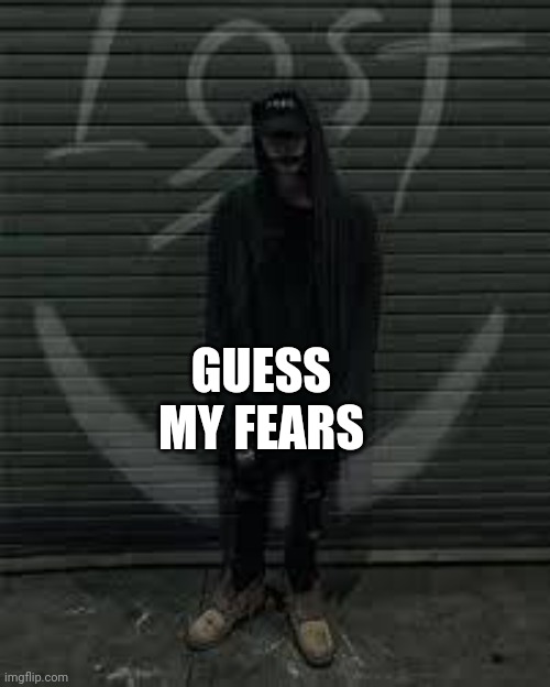 Lost the album | GUESS MY FEARS | image tagged in lost the album | made w/ Imgflip meme maker