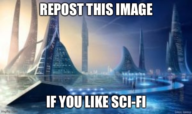 Society if... | REPOST THIS IMAGE; IF YOU LIKE SCI-FI | image tagged in society if | made w/ Imgflip meme maker