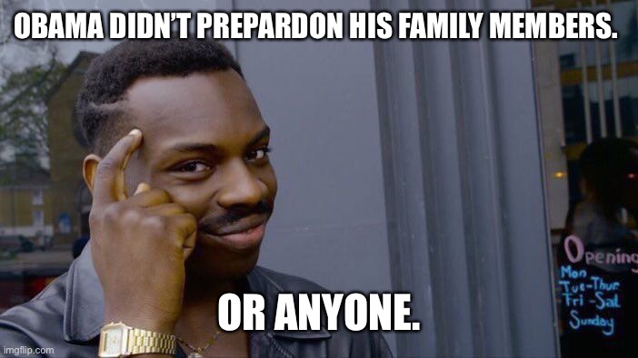 Roll Safe Think About It Meme | OBAMA DIDN’T PREPARDON HIS FAMILY MEMBERS. OR ANYONE. | image tagged in memes,roll safe think about it | made w/ Imgflip meme maker