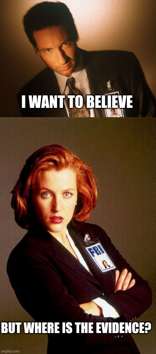 Mr. President | I WANT TO BELIEVE; BUT WHERE IS THE EVIDENCE? | image tagged in fox mulder,scully | made w/ Imgflip meme maker