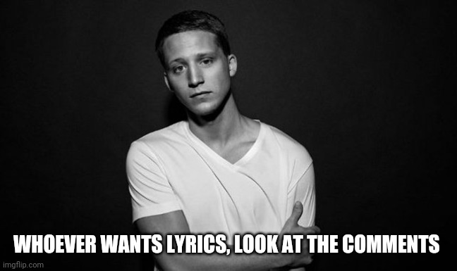 Just random lyrics | WHOEVER WANTS LYRICS, LOOK AT THE COMMENTS | image tagged in nf | made w/ Imgflip meme maker