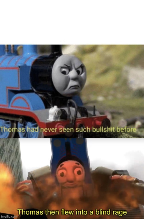 image tagged in thomas had never seen such bullshit before,thomas then flew into a blind rage | made w/ Imgflip meme maker